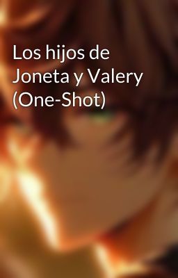 Los hijos de Joneta y Valery (One-Shot)