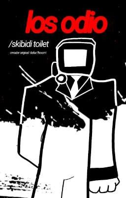 los odio (Muerta Hasta Nuevo Aviso XD)/ skibidi toilet 