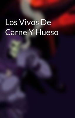 Los Vivos De Carne Y Hueso