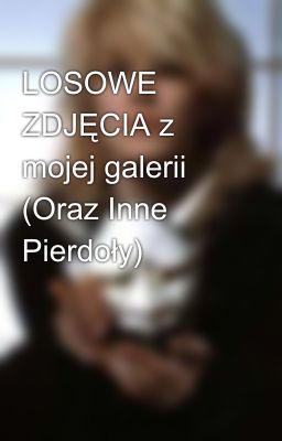 LOSOWE ZDJĘCIA z mojej galerii (Oraz Inne Pierdoły) 