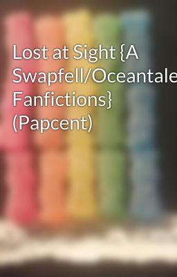 Lost at Sight {A Swapfell/Oceantale Fanfictions} (Papcent)