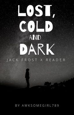 Lost, Cold, and Dark (Jack Frost X Reader) [Discontinued]