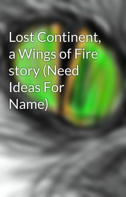 Lost Continent, a Wings of Fire story (Need Ideas For Name)