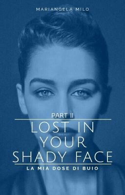 Lost in your shady face 2 - La mia dose di buio