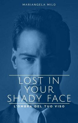 Lost in your shady face - L'ombra del tuo viso 