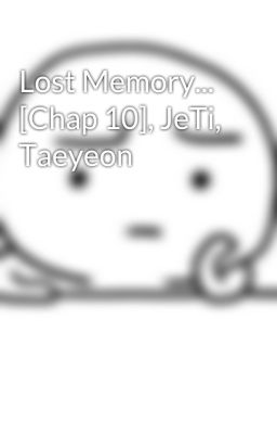 Lost Memory... [Chap 10], JeTi, Taeyeon