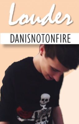 Louder » Dan x Reader | Danisnotonfire