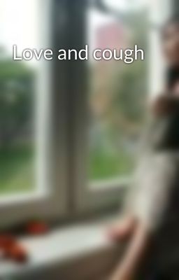 Love and cough