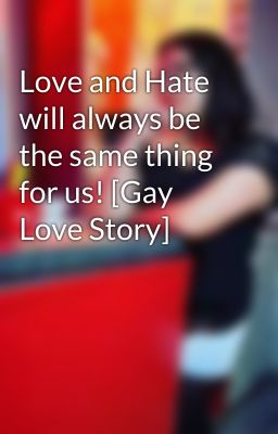 Love and Hate will always be the same thing for us! [Gay Love Story]