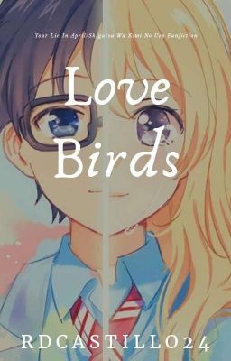 Love Birds(Your Lie In April/Shigatsu Wa Kimi No Uso Fanfiction)