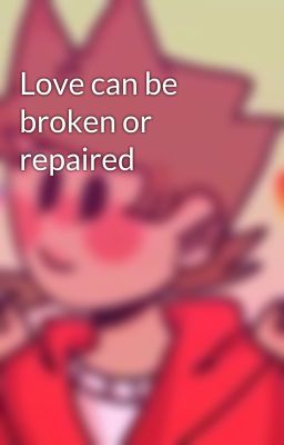 Love can be broken or repaired