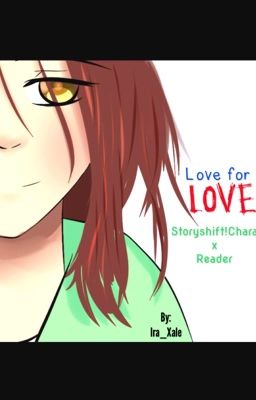 Love for LOVE (Storyshift!Chara x Reader)