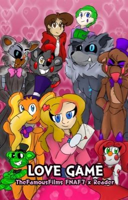 ❤️LOVE GAME❤️ (TheFamousFilms FNAF7 x Reader)