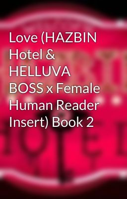 Love (HAZBIN Hotel & HELLUVA BOSS x Female Human Reader Insert) Book 2