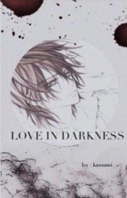 Love In Darkness (Vampire Knight x Reader)