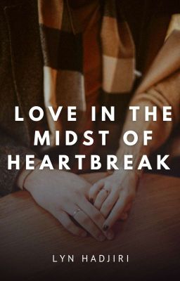 Love in the Midst of Heartbreak (COMPLETED)