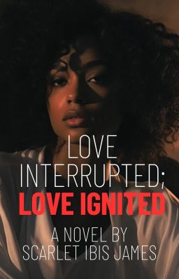 Love Interrupted; Love Ignited