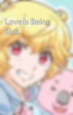 Love is Being Sick