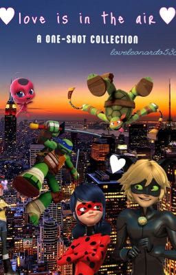 love is in the air ♥︎ - a miraculous and tmnt one shot collection