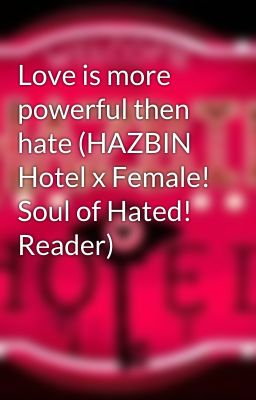 Love is more powerful then hate (HAZBIN Hotel x Female! Soul of Hated! Reader)