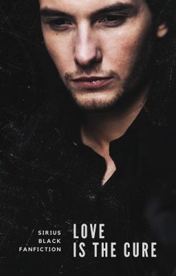 Love is the Cure [Sirius Black Fanfiction] - SZÜNETEL