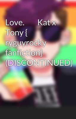 Love.        Kat x Tony { ryguyrocky fanfiction} (DISCONTINUED)