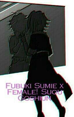 Love, Kindness, Faith Fubuki Sumie x Female! Suou Goshiun