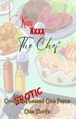 Love/Kiss/Xxxx The Chef - An (Erotic) Cooking Themed One Piece Series