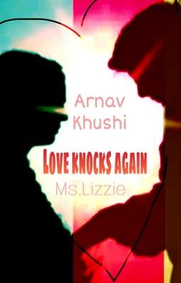 Love knocks again (Arnav Khushi Fan Fiction)- Completed