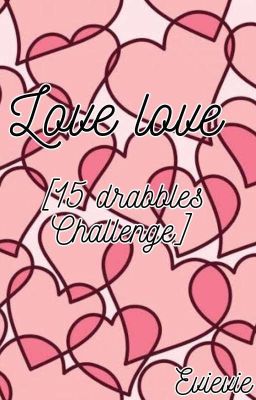 Love love [15 Drabbles Challenge]