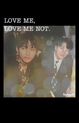 LOVE ME, LOVE ME NOT |vkook[C]