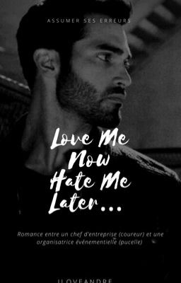 « Love Me Now... Hate Me Later » Tome 1 ( Terminée )