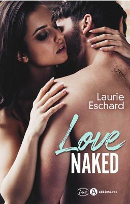 LOVE NAKED - Tome 1 - [ Sous Contrat d'édition Aux Éditions Addictives ]