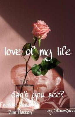 Love of my life-cant you see?