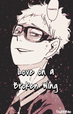 Love on a Broken Wing (Tsukishima x Reader)