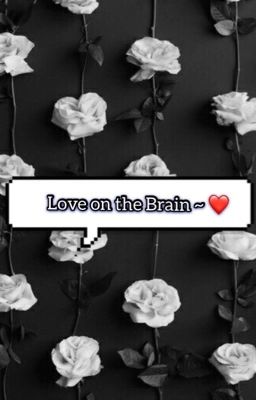 Love on the Brain ~ ❤