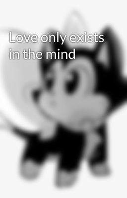 Love only exists in the mind