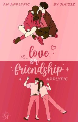 Love Or Friendship. (Applyfic)