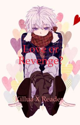 Love or Revenge?  [Killua X Reader]  { DISCONTINUED }