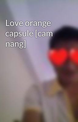 Love orange capsule [cam nang]