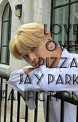 LOVE OVER PIZZA...... JAY PARK FF