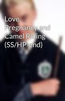 Love, Pregnancy and Camel Riding (SS/HP-end)