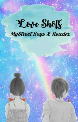 Love Shots || MyStreet Boys X Reader 