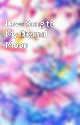 Love Song to My Eternal Moon
