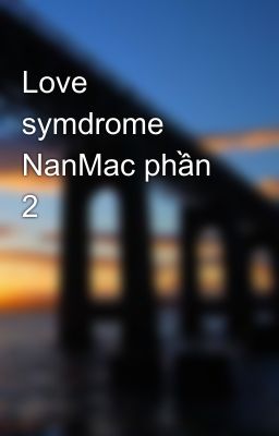 Love symdrome  NanMac phần 2