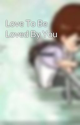 Love To Be Loved By You