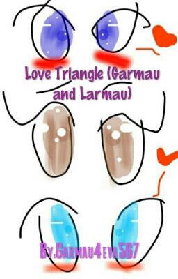 Love triangle(Garmau and larmau)