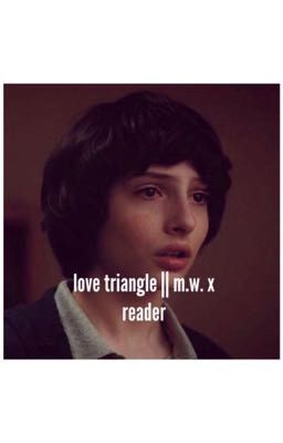 love triangle || m.w. x reader