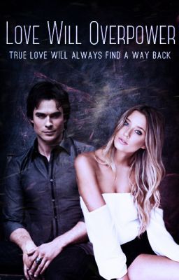 Love Will Overpower (A Damon Salvatore Love Story)