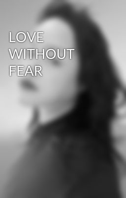 LOVE WITHOUT FEAR